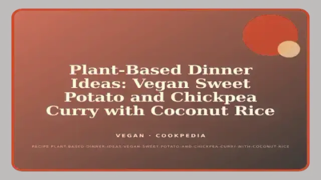 Plant-Based Dinner Ideas: Vegan Sweet Potato and Chickpea Curry with Coconut Rice