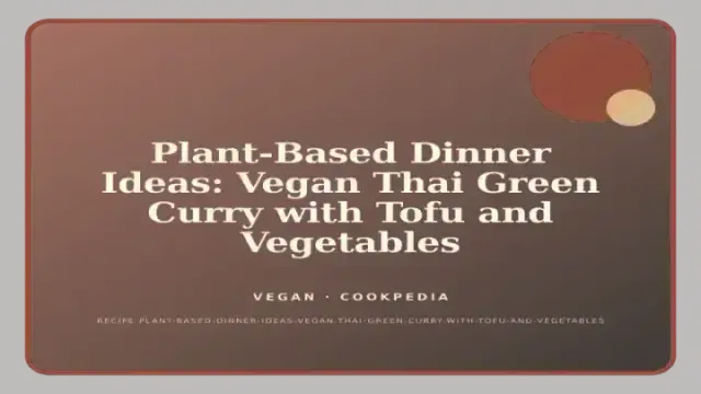 Plant-Based Dinner Ideas: Vegan Thai Green Curry with Tofu and Vegetables