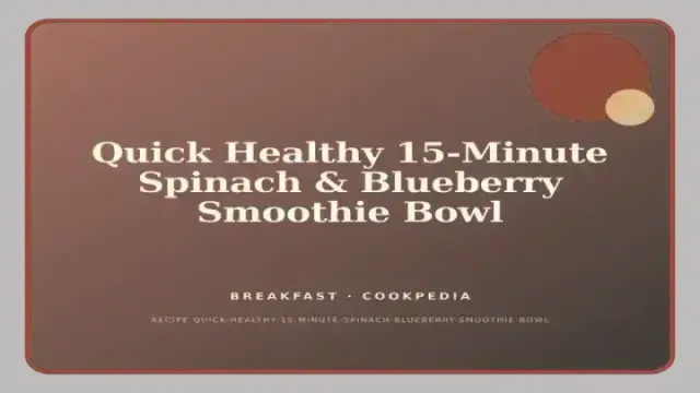 Quick Healthy 15-Minute Spinach & Blueberry Smoothie Bowl