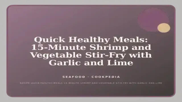Quick Healthy Meals: 15-Minute Shrimp and Vegetable Stir-Fry with Garlic and Lime