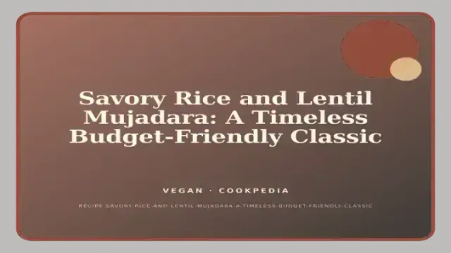 Savory Rice and Lentil Mujadara: A Timeless Budget-Friendly Classic
