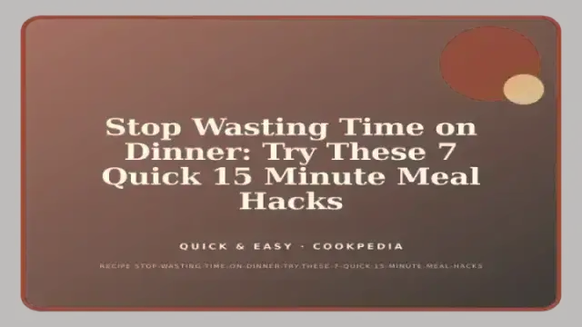 Stop Wasting Time on Dinner: Try These 7 Quick 15 Minute Meal Hacks