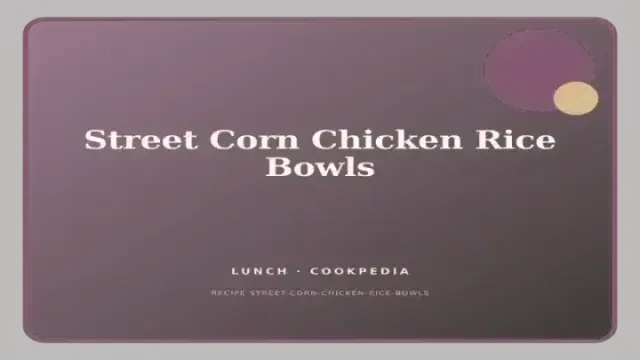 Street Corn Chicken Rice Bowls