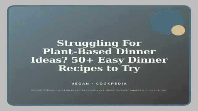 Struggling For Plant-Based Dinner Ideas? 50+ Easy Dinner Recipes to Try