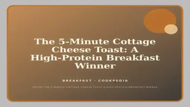 The 5-Minute Cottage Cheese Toast: A High-Protein Breakfast Winner