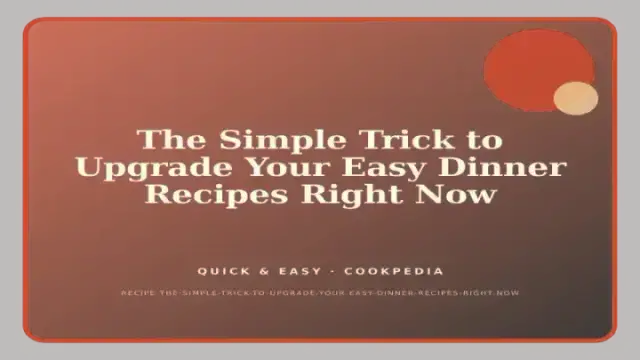 The Simple Trick to Upgrade Your Easy Dinner Recipes Right Now