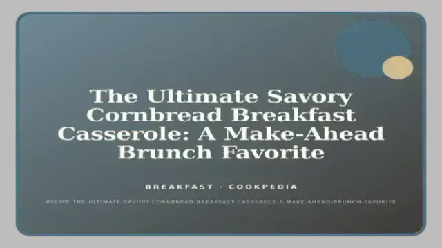 The Ultimate Savory Cornbread Breakfast Casserole: A Make-Ahead Brunch Favorite