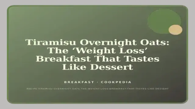 Tiramisu Overnight Oats: The ‘Weight Loss’ Breakfast That Tastes Like Dessert