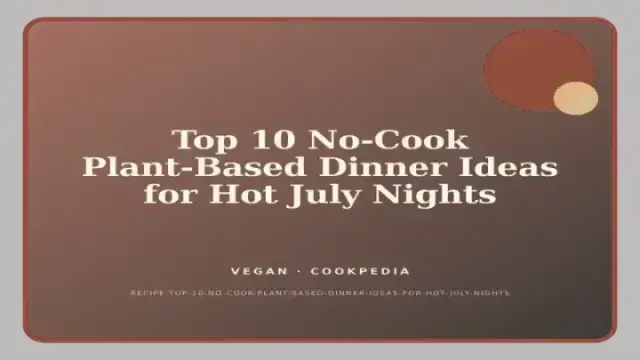 Top 10 No-Cook Plant-Based Dinner Ideas for Hot July Nights