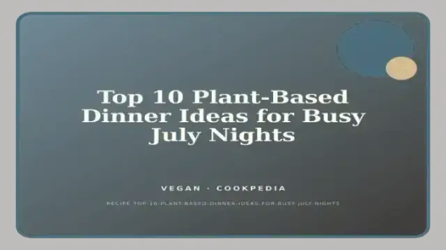 Top 10 Plant-Based Dinner Ideas for Busy July Nights