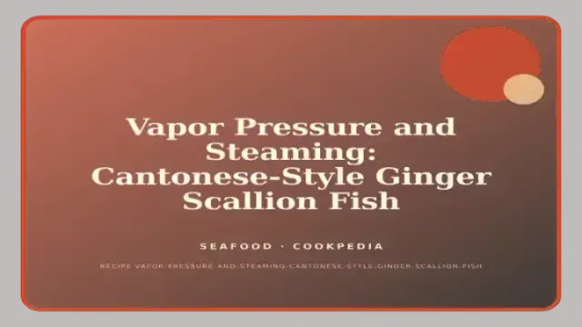 Vapor Pressure and Steaming: Cantonese-Style Ginger Scallion Fish